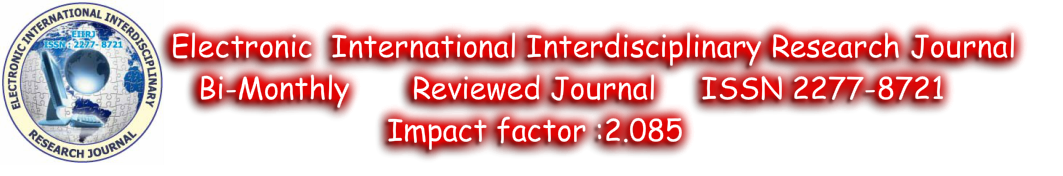 &nbsp;Electronic &nbsp;International Interdisciplinary Research Journal&nbsp; &nbsp; &nbsp; &nbsp;&nbsp; Bi-Monthly &nbsp; &nbsp; &nbsp; Reviewed Journal&nbsp;&nbsp; &nbsp; ISSN 2277-8721
